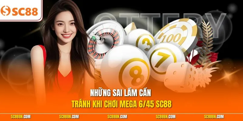 Những sai lầm cần tránh khi chơi Mega 6/45 SC88